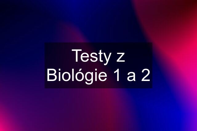 Testy z Biológie 1 a 2