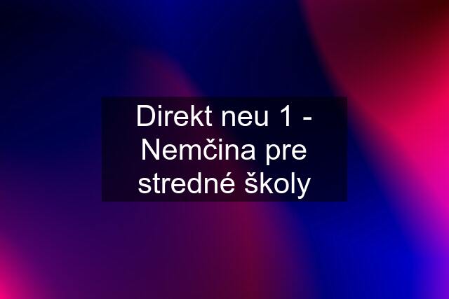 Direkt neu 1 - Nemčina pre stredné školy