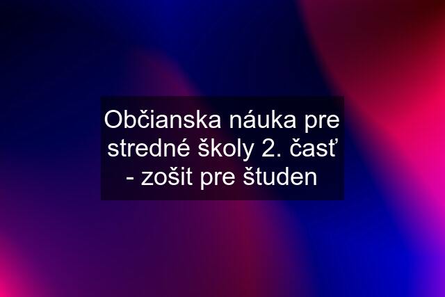 Občianska náuka pre stredné školy 2. časť - zošit pre študen