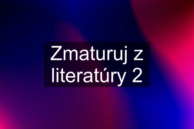 Zmaturuj z literatúry 2