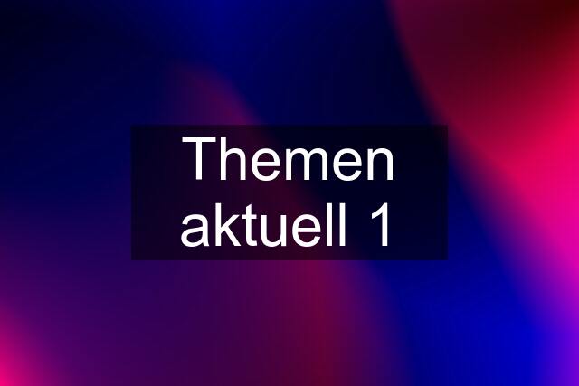 Themen aktuell 1