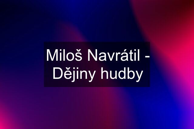 Miloš Navrátil - Dějiny hudby