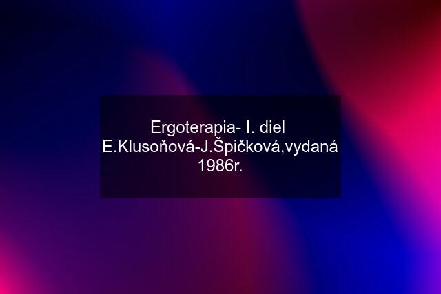 Ergoterapia- I. diel  E.Klusoňová-J.Špičková,vydaná 1986r.