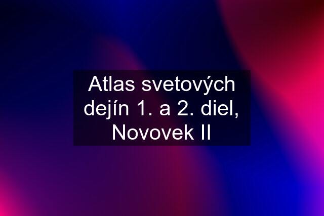 Atlas svetových dejín 1. a 2. diel, Novovek II