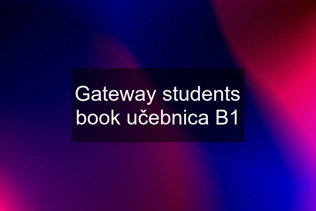 Gateway students book učebnica B1