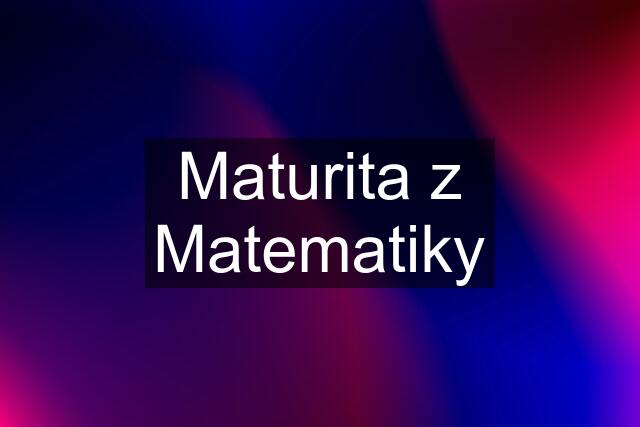 Maturita z Matematiky