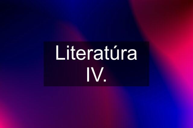 Literatúra IV.