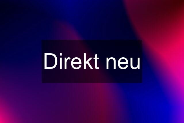 Direkt neu