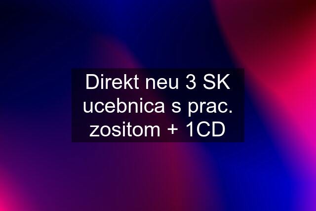 Direkt neu 3 SK ucebnica s prac. zositom + 1CD