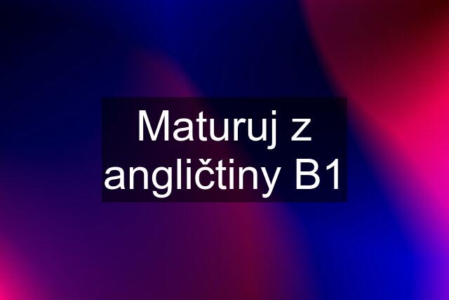 Maturuj z angličtiny B1