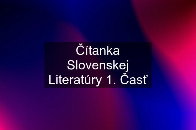 Čítanka Slovenskej Literatúry 1. Časť