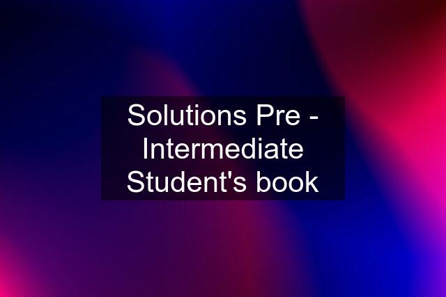 Solutions Pre - Intermediate Student's book