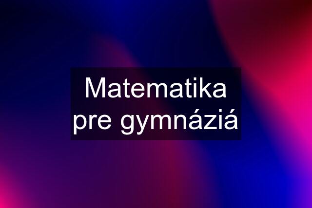 Matematika pre gymnáziá