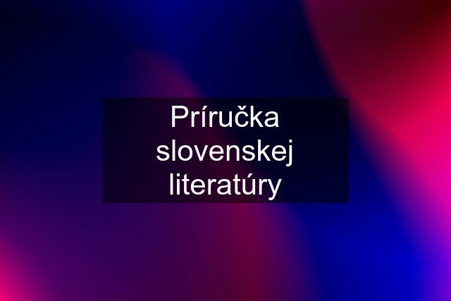 Príručka slovenskej literatúry