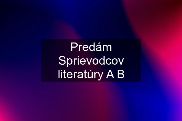 Predám Sprievodcov literatúry A B