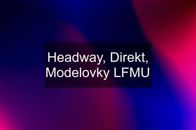Headway, Direkt, Modelovky LFMU