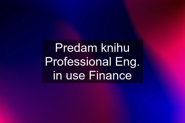 Predam knihu Professional Eng. in use Finance