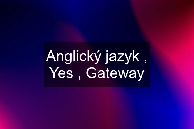 Anglický jazyk , Yes , Gateway