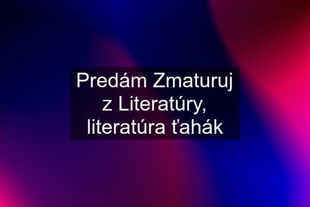 Predám Zmaturuj z Literatúry, literatúra ťahák