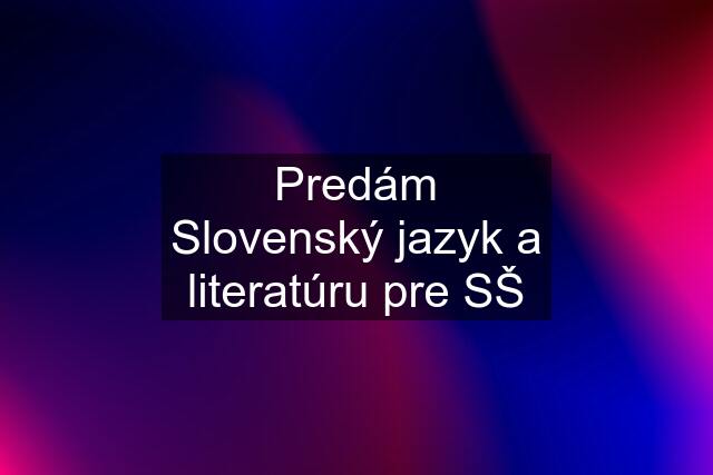 Predám Slovenský jazyk a literatúru pre SŠ