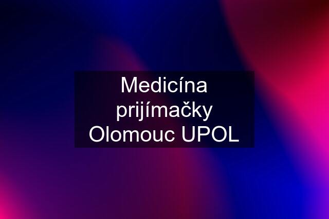 Medicína prijímačky Olomouc UPOL