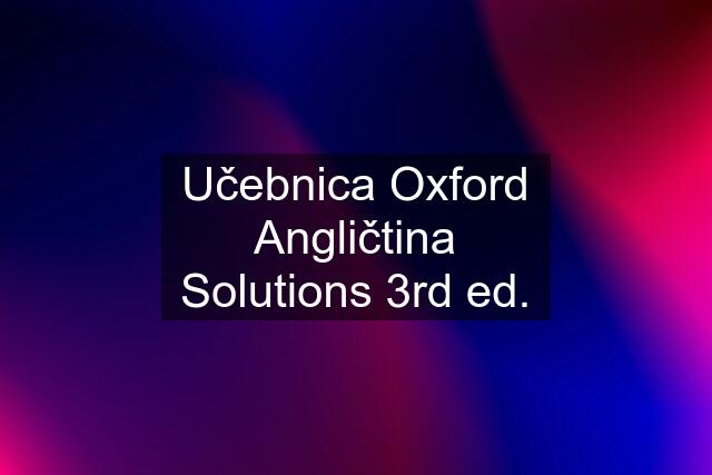 Učebnica Oxford Angličtina Solutions 3rd ed.