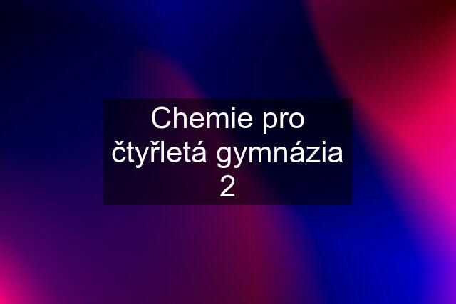 Chemie pro čtyřletá gymnázia 2