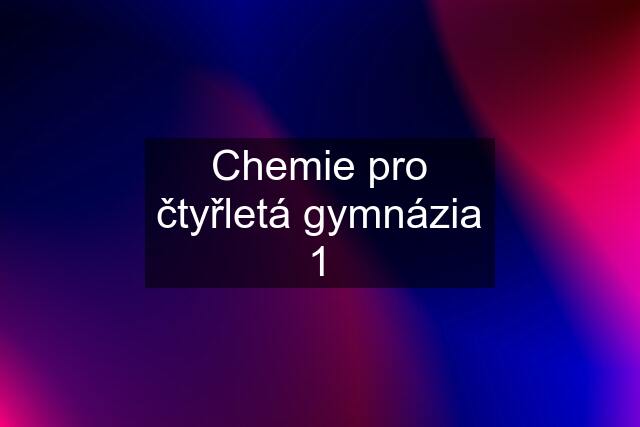 Chemie pro čtyřletá gymnázia 1