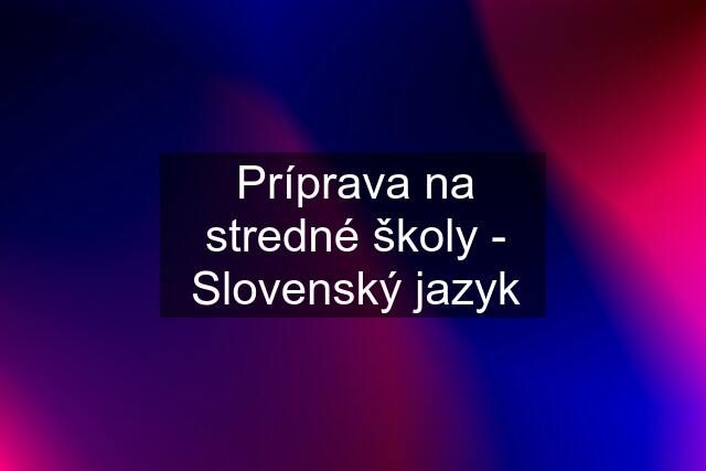 Príprava na stredné školy - Slovenský jazyk