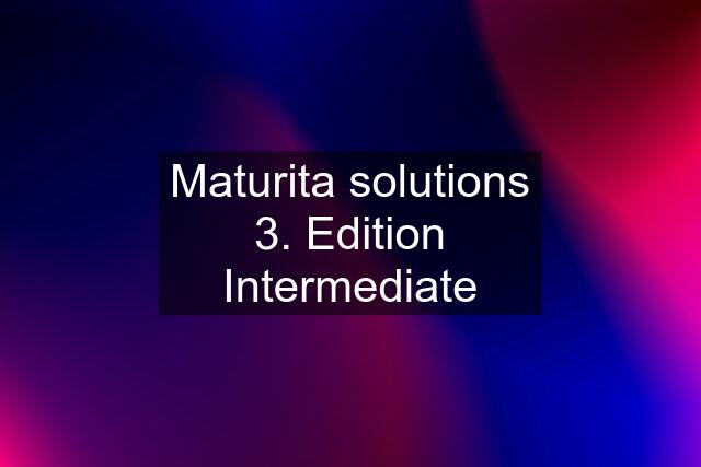 Maturita solutions 3. Edition Intermediate