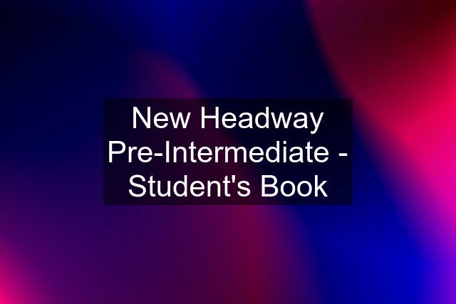New Headway Pre-Intermediate - Student's Book