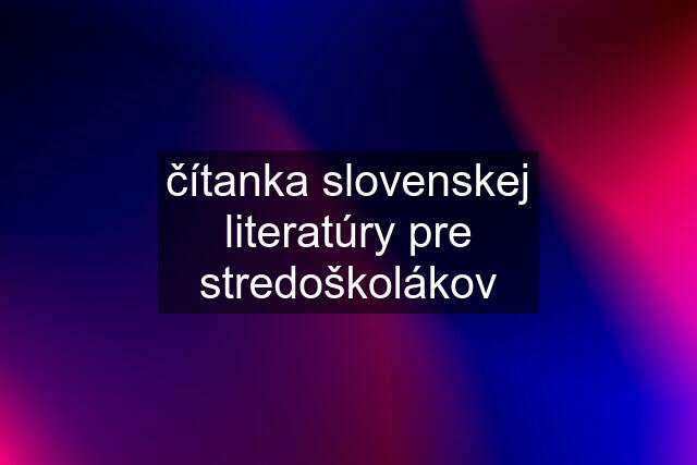 čítanka slovenskej literatúry pre stredoškolákov