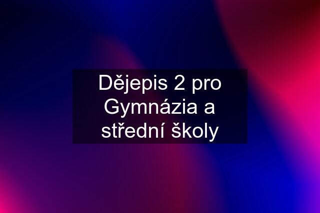 Dějepis 2 pro Gymnázia a střední školy