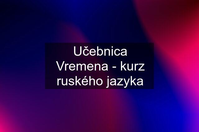 Učebnica Vremena - kurz ruského jazyka