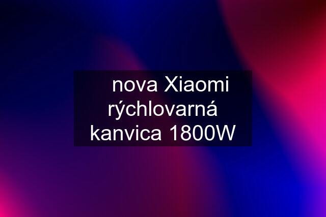 ✔️nova Xiaomi rýchlovarná kanvica 1800W