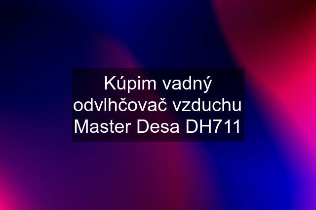 Kúpim vadný odvlhčovač vzduchu Master Desa DH711