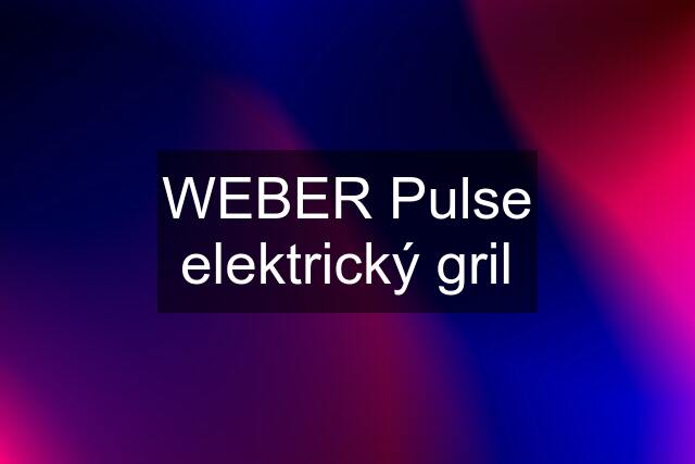 WEBER Pulse elektrický gril