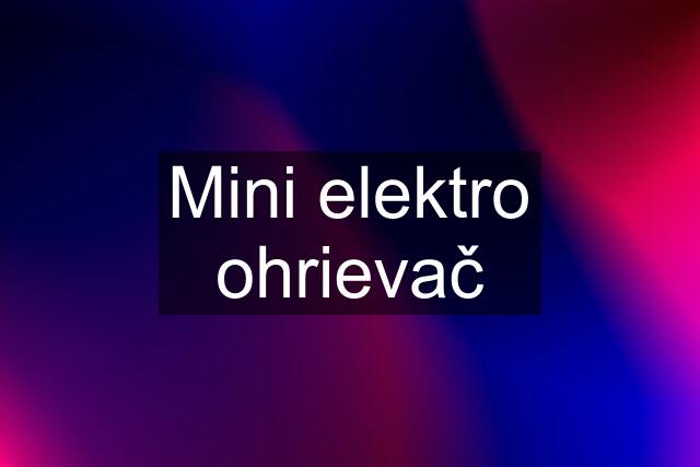 Mini elektro ohrievač