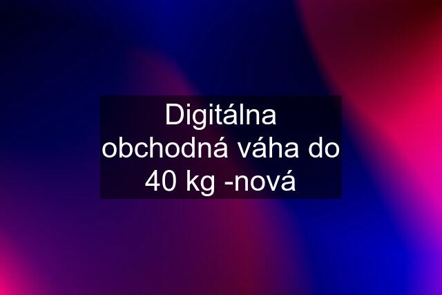 Digitálna obchodná váha do 40 kg -nová