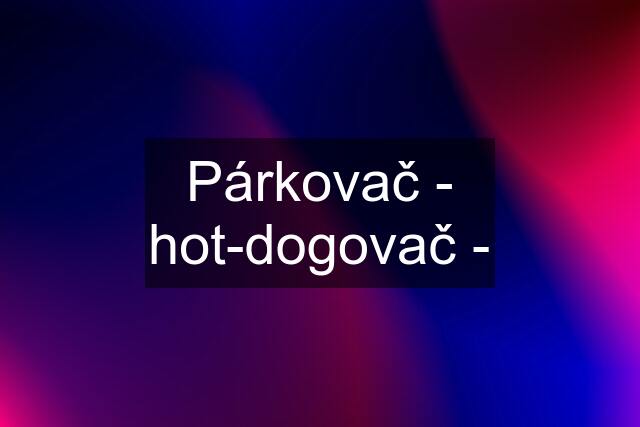 Párkovač - hot-dogovač -