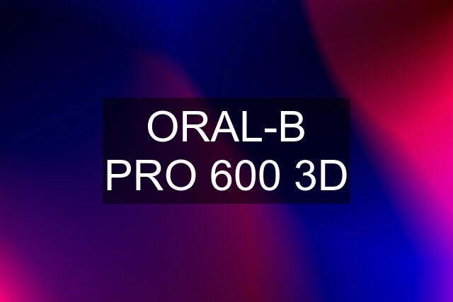 ORAL-B PRO 600 3D