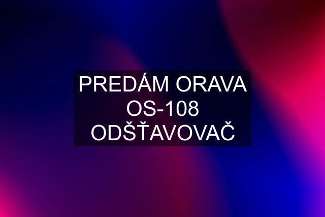 PREDÁM ORAVA OS-108 ODŠŤAVOVAČ