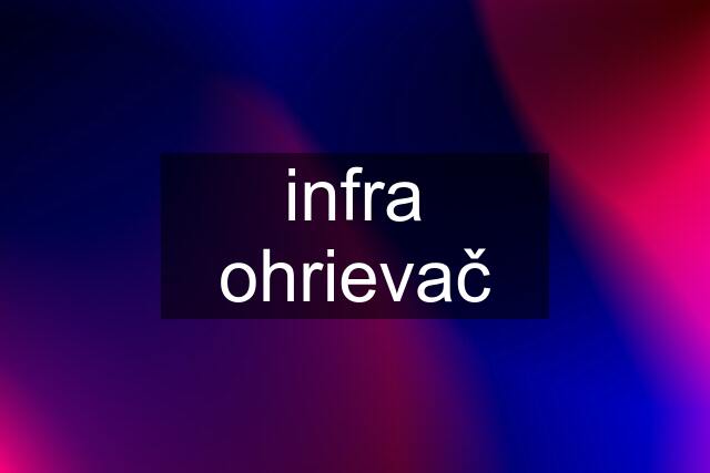 infra ohrievač