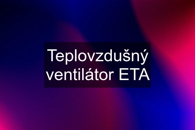 Teplovzdušný ventilátor ETA