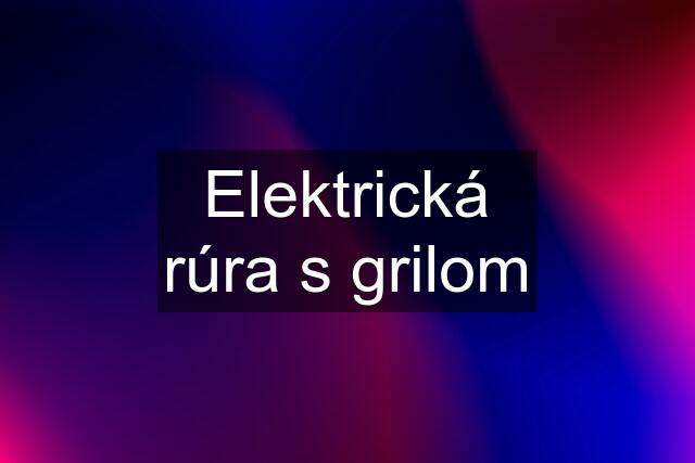 Elektrická rúra s grilom