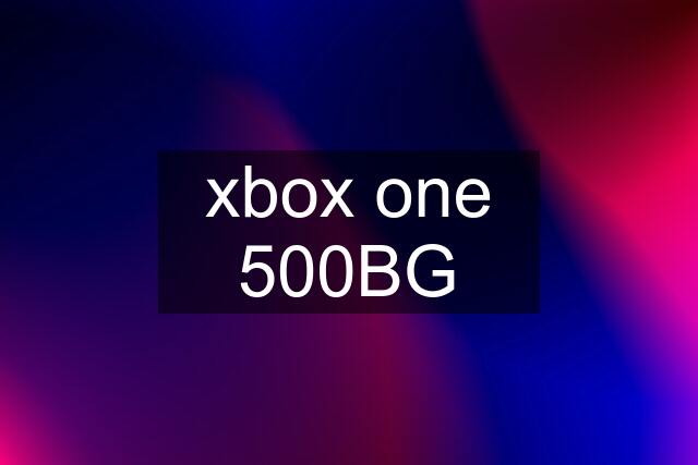 xbox one 500BG