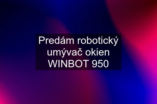 Predám robotický umývač okien WINBOT 950