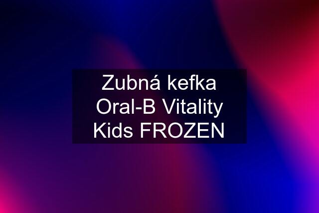 Zubná kefka Oral-B Vitality Kids FROZEN