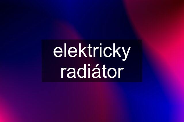 elektricky radiátor