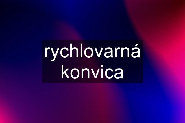 rychlovarná konvica